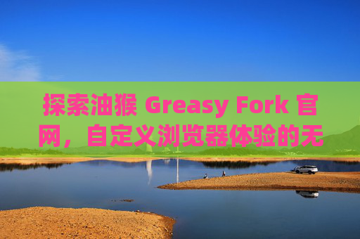 探索油猴 Greasy Fork 官网，自定义浏览器体验的无限可能